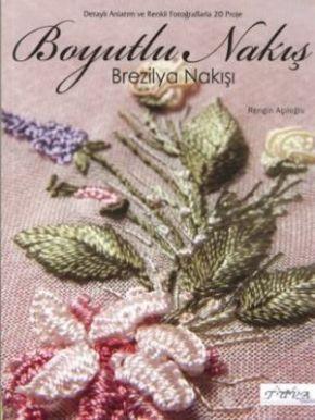 Boyutlu Nakış - Brezilya Nakışı; Detaylı Anlatım ve Renkli Fotoğraflarla 20 Proje