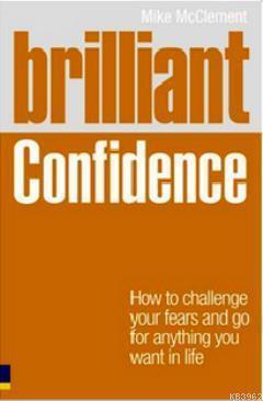 Brilliant Confidence; How to Challenge Your Fears and Go For Anything You Want in Life