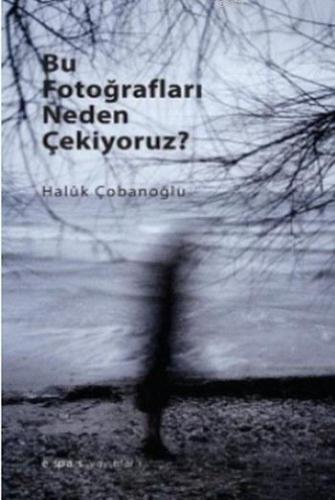 Bu Fotoğrafları Neden Çekiyoruz ?