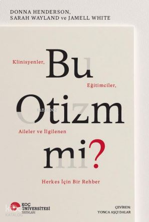 Bu Otizm Mi? Klinisyenler , Eğitimciler , Aileler ve İlgilenen Herkes İçin Birer Rehber