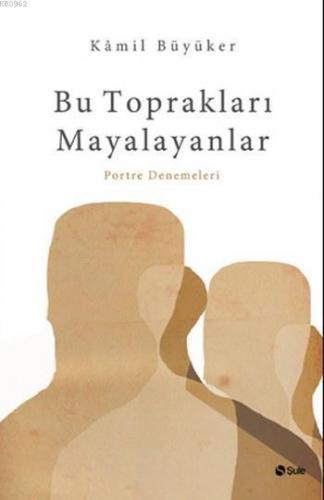 Bu Toprakları Mayalayanlar; Portre Denemeleri