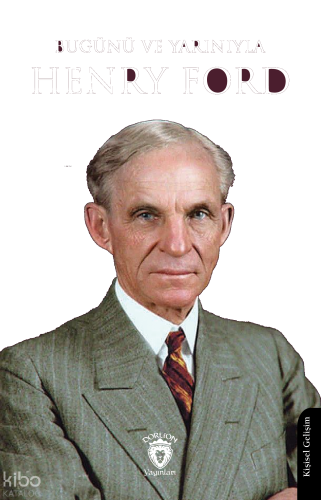 Bugünü ve Yarınıyla Henry Ford