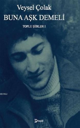 Buna Aşk Demeli; Toplu Şiirler - 1