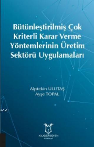 Bütünleştirilmiş Çok Kriterli Karar Verme Yöntemlerinin Üretim Sektörü Uygulamaları