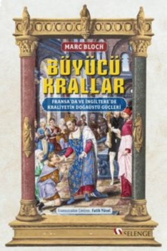 Büyücü Krallar: Fransa’da ve İngiltere’de Kraliyetin Doğaüstü Güçleri