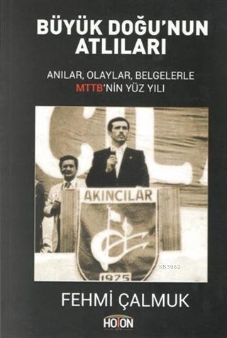 Büyük Doğu'nun Atlıları; Anılar, Olaylar, Belgelerle MTTB'nin Yüzyılı