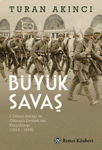 Büyük Savaş;I. Dünya Savaşı ve Osmanlı Devleti’nin Parçalanışı (1914 -