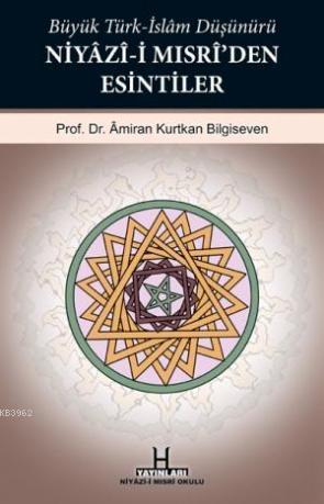 Büyük Türk-İslam Düşünürü Niyâzî-i Mısrî'den Esintiler