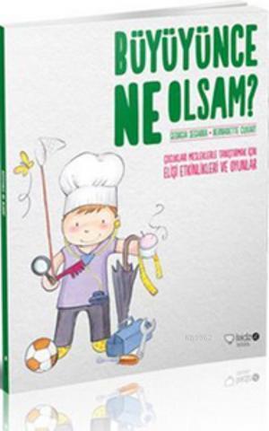 Büyüyünce Ne Olsam?; Çocukları Mesleklerle Tanıştırmak İçin Elişi Etkinlikleri ve Oyunlar