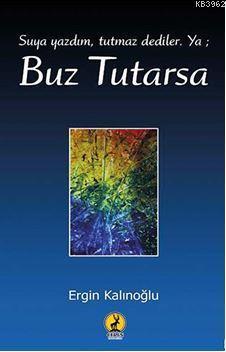 Buz Tutarsa; Suya Yazdım Tutmaz Dediler