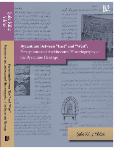 Byzantium Between «East» and «West»: Perceptions and Architectural Historiography of the Byzantine Heritage