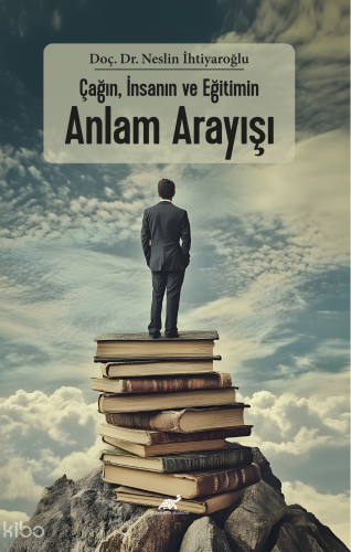 Çağın, İnsanın Ve Eğitimin Anlam Arayışı
