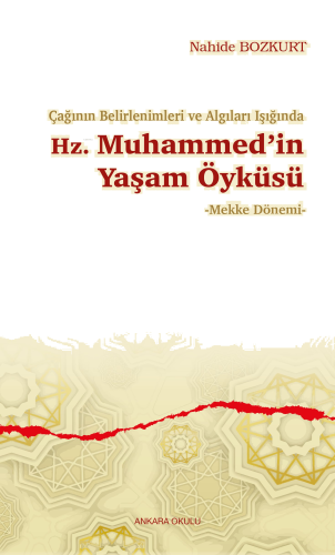 Çağının Belirlenimleri ve Algıları Işığında Hz. Muhammed’in Yaşam Öyküsü;-Mekke Dönemi-