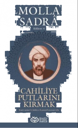 Cahiliye Putlarını Kırmak - Molla Sadra Külliyatı 4;Kesru Esnâmi’l-Cahiliyye fi Zemmi’l-Mutasavvıfin
