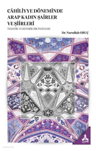 Cahiliyye Döneminde Arap Kadın Şairler ve Şiirleri - Tematik ve Retorik Bir İnceleme