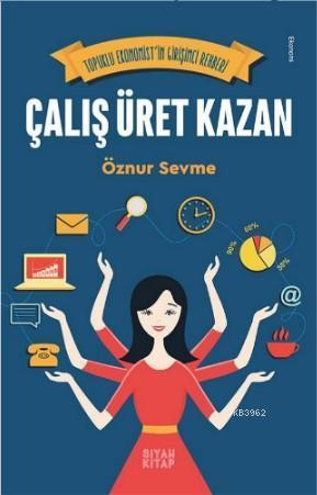 Çalış Üret Kazan; Topuklu Ekonomist'in Girişimci Rehberi
