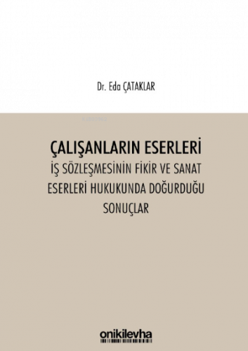 Çalışanların Eserleri İş Sözleşmesinin Fikir ve Sanat Eserleri Hukukunda Doğurduğu Sonuçlar