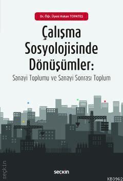 Çalışma Sosyolojisinde Dönüşümler; Sanayi Toplumu ve Sanayi–Sonrası Toplum