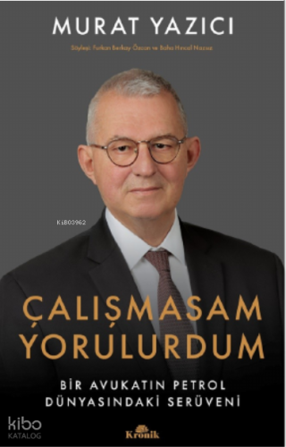 Çalışmasam Yorulurdum;Bir Avukatın Petrol Dünyasındaki Serüveni