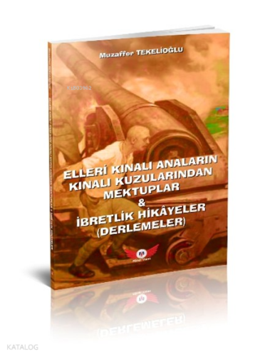 Çanakkale - Elleri Kınalı Anaların Kınalı Kuzularından Mektuplar & İbretlik Hikayeler (Derlemeler)