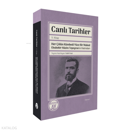 Canlı Tarihler - Her Çölün Kümbedi Yüce Bir Mabed Ebubekir Hâzim Tepeyran’ın Hatıraları