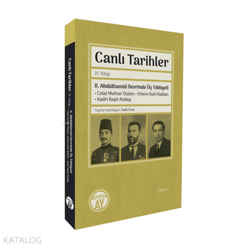 Canlı Tarihler IV. Kitap;II. Abdülhamid Devrinde Üç Tıbbiyeli Celal Muhtar Özden • Ethem Ruhi Balkan • Kadri Raşit Anday