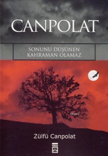 Canpolat;sonunu Düşünen Kahraman Olamaz