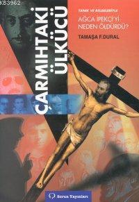 Çarmıhtaki Ülkücü; Tanık ve Belgeleriyle Ağca İpekçi'yi Neden Öldürdü?