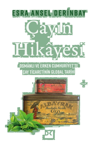Çayın Hikayesi;Osmanlı ve Erken Cumhuriyet’te Çay Ticaretinin Global Tarihi