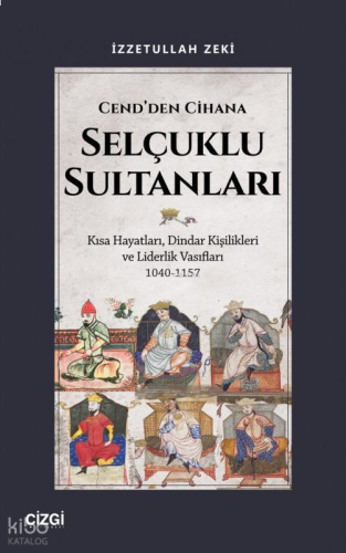 Cend'den Cihana Selçuklu Sultanları;Kısa Hayatları, Dindar Kişilikleri ve Liderlik Vasıfları 1040-1157