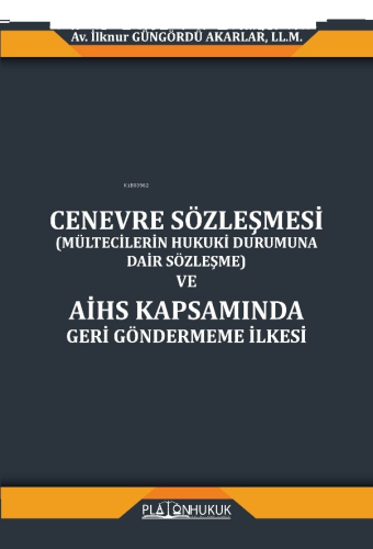 Cenevre Sözleşmesi (Mültecilerin Hukuki Durumuna Dair Sözleşme) ve AİHS Kapsamında Geri Göndermeme İlkesi