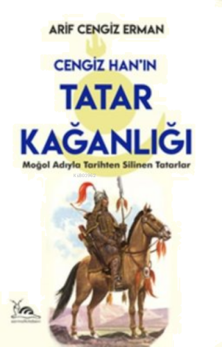 Cengiz Han’ın Tatar Kağanlığı ;Moğol Adıyla Tarihten Silinen Tatarlar