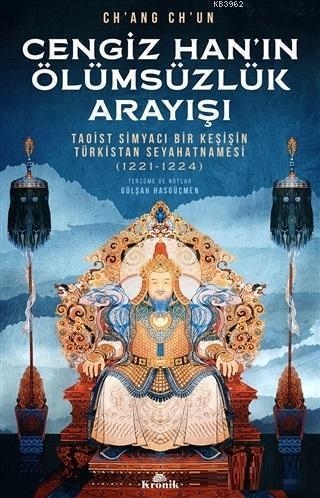Cengiz Han'ın Ölümsüzlük Arayışı; Taoist Simyacı Bir Keşişin Türkistan Seyahatnamesi (1221-1224)