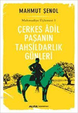 Çerkes Âdil Paşanın Tahsildarlık Günleri; Mahmudiye Üçlemesi 1