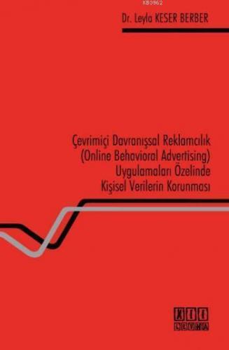 Çevrimiçi Davranışsal Reklamcılık; Online Behavioral Advertising Uygulamaları Özelinde Kişisel Verilerin Korunması
