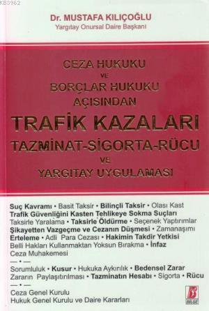 Ceza Hukuku ve Borçlar Hukuku Açısından Trafik Kazaları; Tazminat- Sigorta- Rücu ve Yargıtay Uygulaması