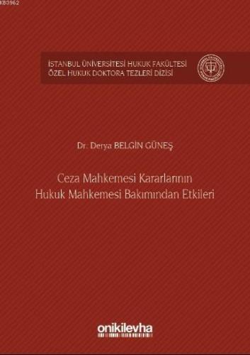 Ceza Mahkemesi Kararlarının Hukuk Mahkemesi Bakımından Etkileri; İstanbul Üniversitesi Hukuk Fakültesi Özel Hukuk Doktora Tezleri Dizisi No:5