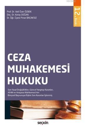 Ceza Muhakemesi Hukuku Son Yasal Değişiklikler Güncel Yargıtay Kararları; AİHM ve Anayasa Mahkemesi'nin Bireysel Başvuruya İlişkin Son Kararları İşlenmiş