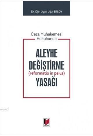 Ceza Muhakemesi Hukukunda Aleyhe Değiştirme (Reformatio in Peius) Yasağı