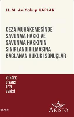 Ceza Muhakemesinde Savunma Hakkı ve Savunma Hakkının Sınırlandırılmasına Bağlanan Hukuki Sonuçlar