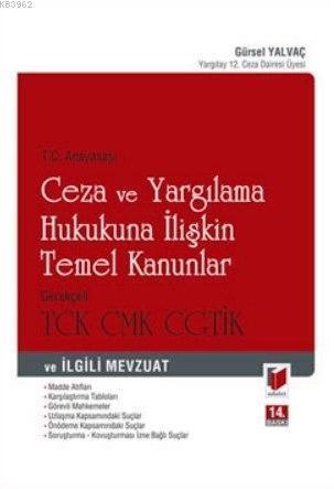 Ceza ve Yargılama Hukukuna İlişkin Temel Kanunlar; Gerekçeli T.C. Anayasası, TCK, CMK, CGTİK ve İlgili Mevzuat