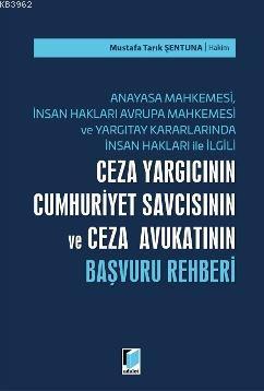 Ceza Yargıcının Cumhuriyet Savcısının ve Ceza Avukatının Başvuru Rehberi; Anayasa Mahkemesi, İnsan Hakları Avrupa Mahkemesi ve Yargıtay Kararlarında İnsan Hakla