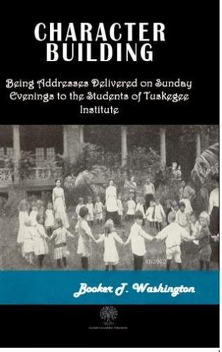 Character Building; Being Adresses Delivered on Sunday Evenings to the Students of Tuskegee Institute