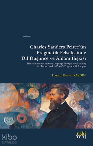 Charles Sanders Peirce’ün Pragmatik Felsefesinde Dil Düşünce ve Anlam İlişkisi