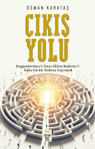 Çıkış Yolu;Peygamberimiz'e İsnat Edilen Hadisler'i Daha Sık Bir Elekten Geçirmek