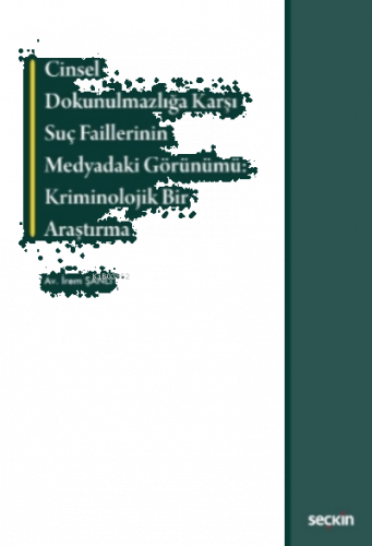 Cinsel Dokunulmazlığa Karşı Suç Faillerinin Medyadaki Görünümü: Kriminolojik Bir Araştırma