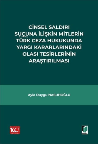 Cinsel Saldırı Suçuna İlişkin Mitlerin Türk Ceza Hukukunda Yargı Kararlarındaki Olası Tesirlerinin Araştırılması