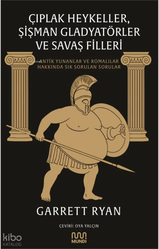 Çıplak Heykeller, Şişman Gladyatörler ve Savaş Filleri;Antik Yunanlar ve Romalılar Hakkında Sık Sorulan Sorular