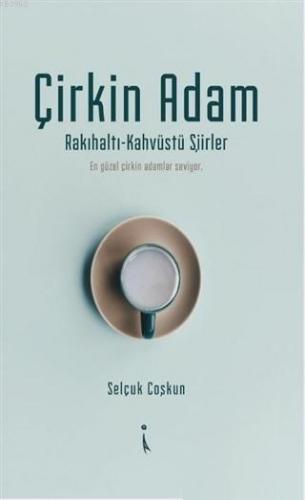 Çirkin Adam; Rakıhaltı-Kahveüstü Şiirler