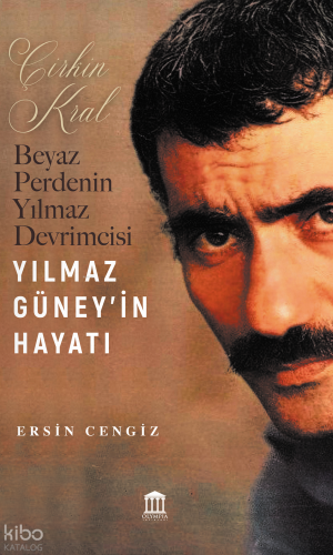 Çirkin Kral - Beyaz Perdenin Yılmaz Devrimcisi Yılmaz Güney'in Hayatı